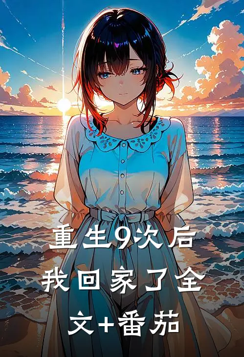 重生9次后，我回家了全文+番茄