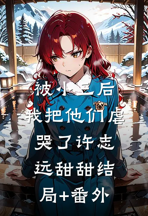 被小三后，我把他们虐哭了许志远甜甜结局+番外