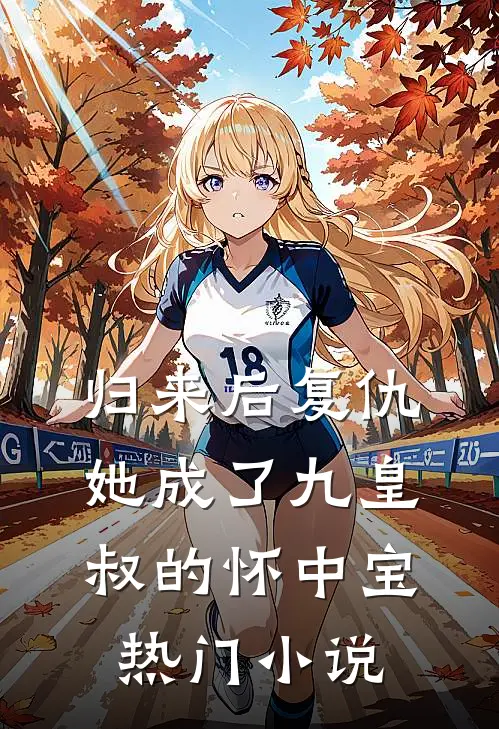 归来后复仇，她成了九皇叔的怀中宝热门小说