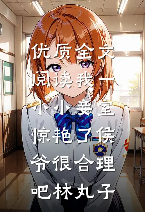 优质全文阅读我一小小妾室,惊艳了侯爷很合理吧林丸子