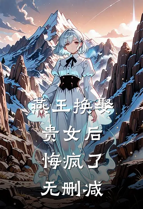燕王换娶贵女后，悔疯了无删减