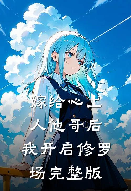 嫁给心上人他哥后，我开启修罗场完整版
