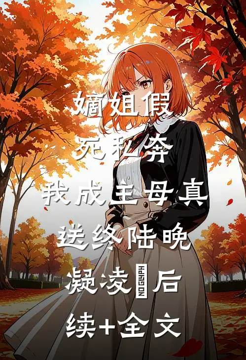 嫡姐假死私奔，我成主母真送终陆晚凝凌璟后续+全文