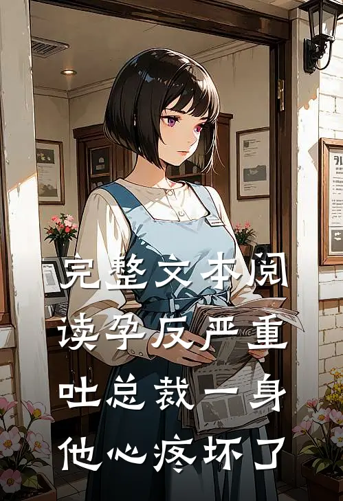 完整文本阅读孕反严重吐总裁一身，他心疼坏了