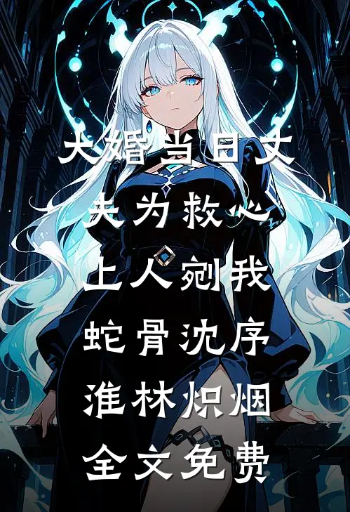 大婚当日丈夫为救心上人剜我蛇骨沈序淮林炽烟全文免费