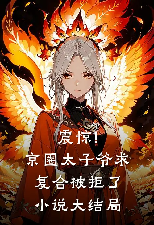 震惊!京圈太子爷求复合被拒了小说大结局