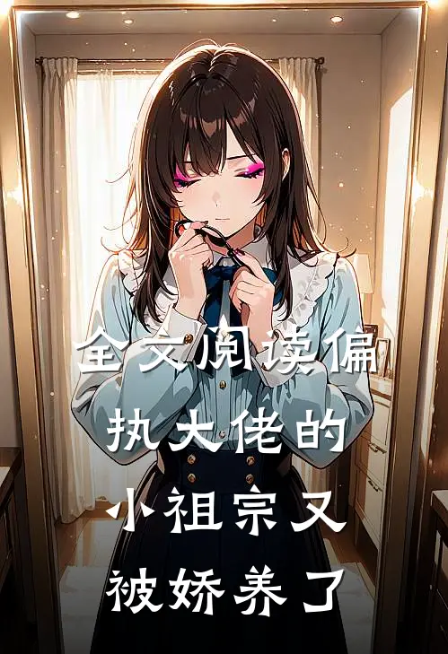 全文阅读偏执大佬的小祖宗又被娇养了