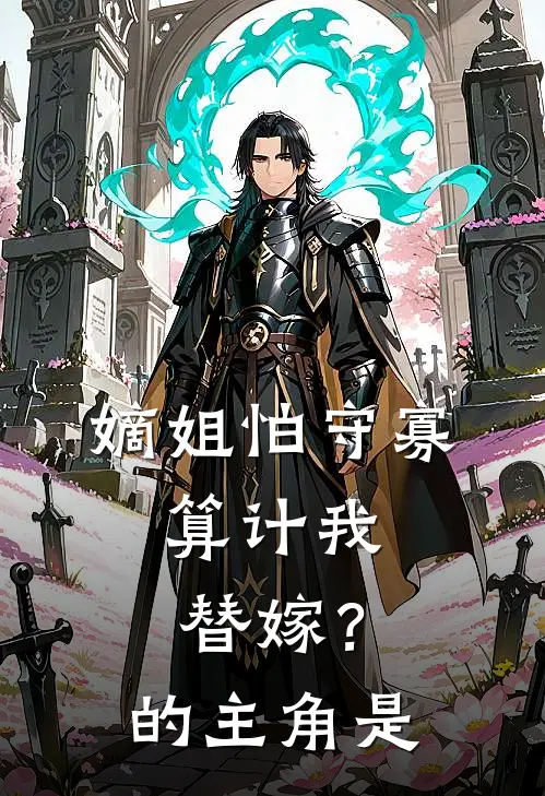 嫡姐怕守寡，算计我替嫁？的主角是