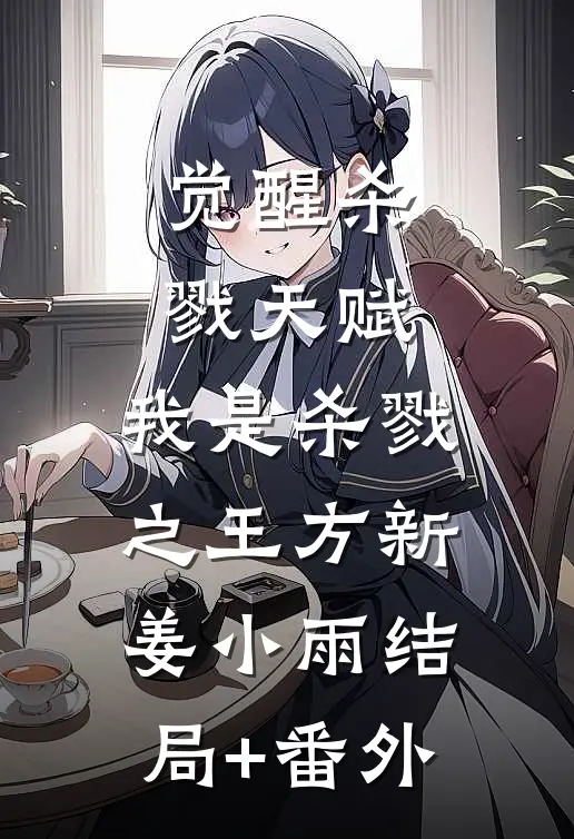 觉醒杀戮天赋，我是杀戮之王方新姜小雨结局+番外
