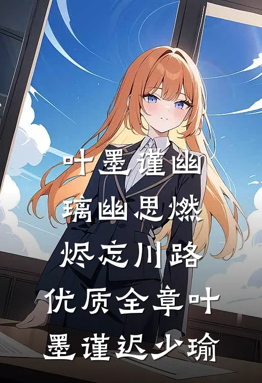 叶墨谨幽璃幽思燃烬忘川路: 优质全章叶墨谨迟少瑜