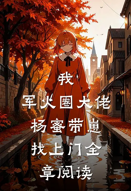 我，军火圈大佬，杨蜜带崽找上门全章阅读