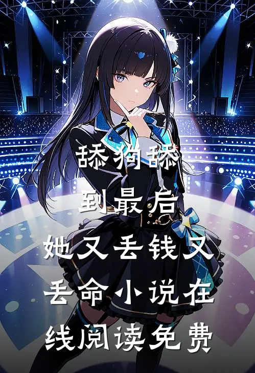 舔狗舔到最后，她又丢钱又丢命小说在线阅读免费