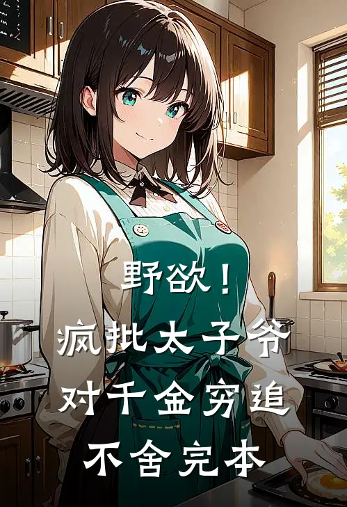 野欲！疯批太子爷对千金穷追不舍完本
