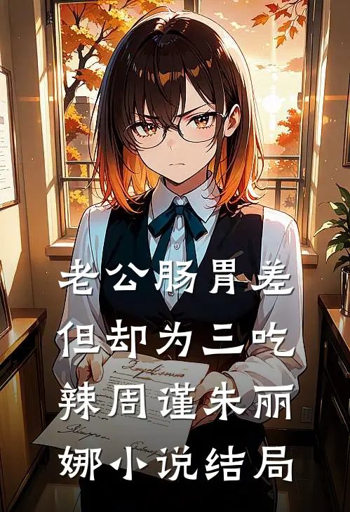 老公肠胃差，但却为三吃辣周谨朱丽娜小说结局