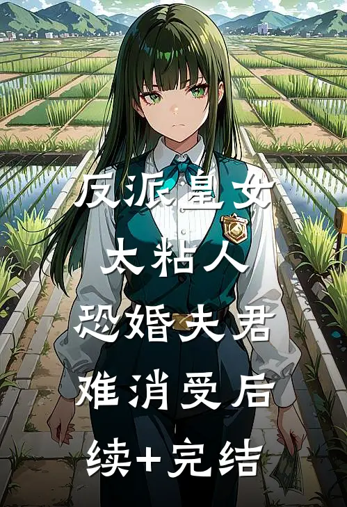 反派皇女太粘人，恐婚夫君难消受后续+完结