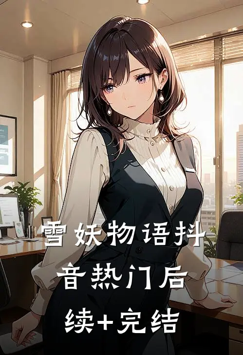 雪妖物语抖音热门后续+完结
