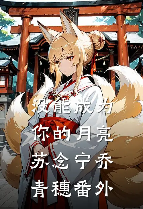 没能成为你的月亮苏念宁乔青穗番外