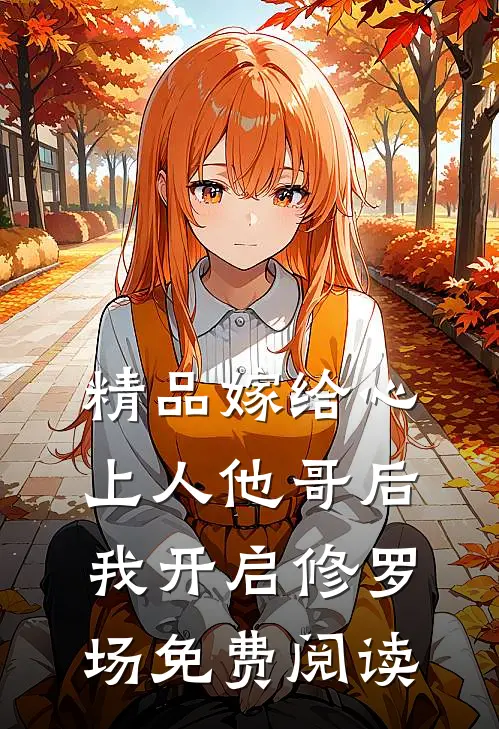 精品嫁给心上人他哥后,我开启修罗场免费阅读