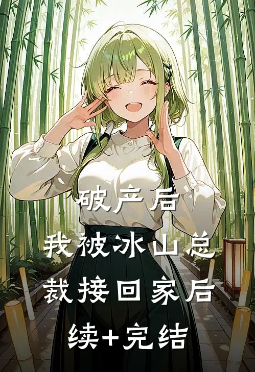 破产后，我被冰山总裁接回家后续+完结