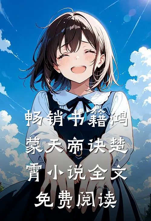 畅销书籍鸿蒙天帝诀楚霄小说全文免费阅读