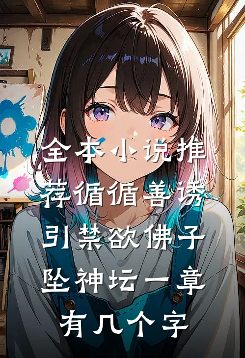 全本小说推荐循循善诱,引禁欲佛子坠神坛 一章有几个字