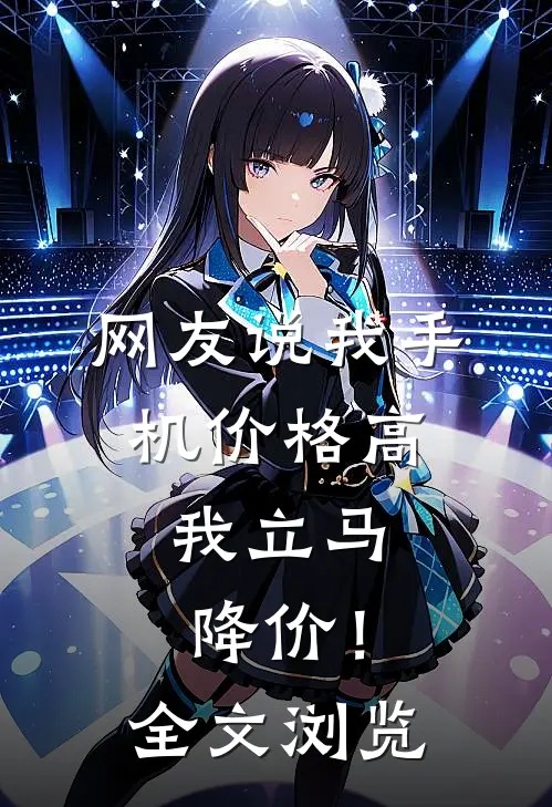 网友说我手机价格高，我立马降价！全文浏览