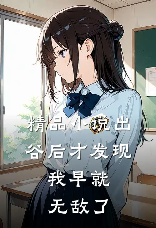 精品小说出谷后才发现，我早就无敌了