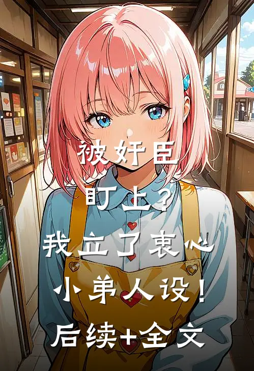 被奸臣盯上？我立了衷心小弟人设！后续+全文