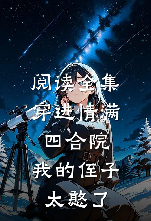 阅读全集穿进情满四合院，我的侄子太憨了