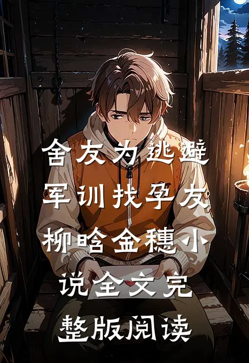 《舍友为逃避军训找“孕友”》柳晗金穗小说全文完整版阅读