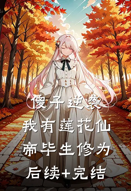 傻子逆袭：我有莲花仙帝毕生修为后续+完结