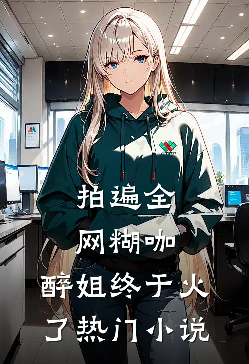 拍遍全网糊咖，醉姐终于火了热门小说