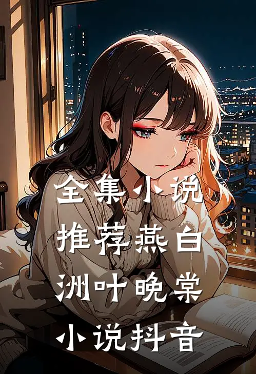 全集小说推荐燕白洲叶晚棠小说抖音