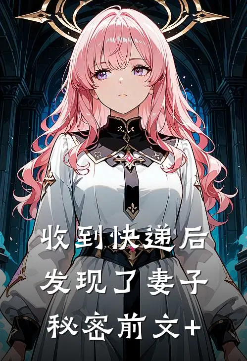 收到快递后，发现了妻子秘密前文+