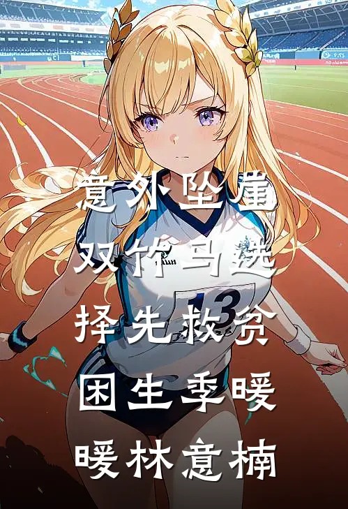 意外坠崖，双竹马选择先救贫困生季暖暖林意楠