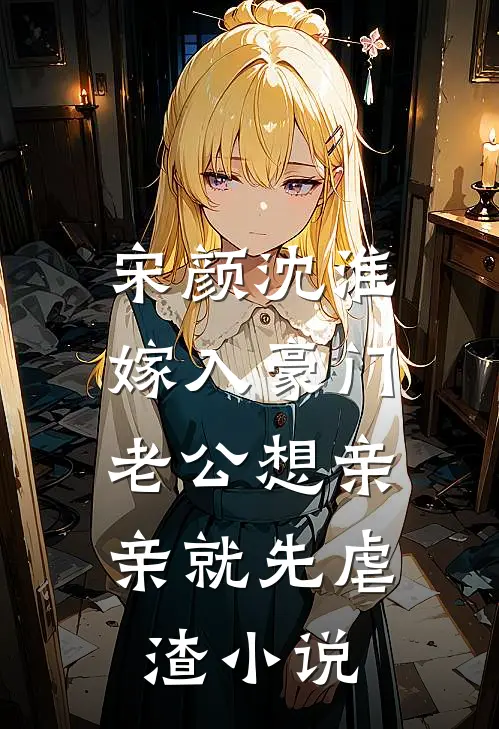 宋颜沈淮嫁入豪门，老公想亲亲就先虐渣小说