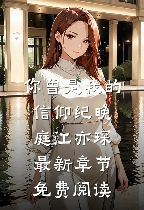 你曾是我的信仰纪晚庭江亦琛最新章节免费阅读