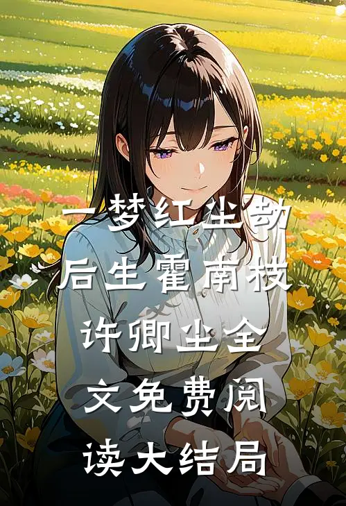 一梦红尘劫后生霍南枝许卿尘全文免费阅读大结局
