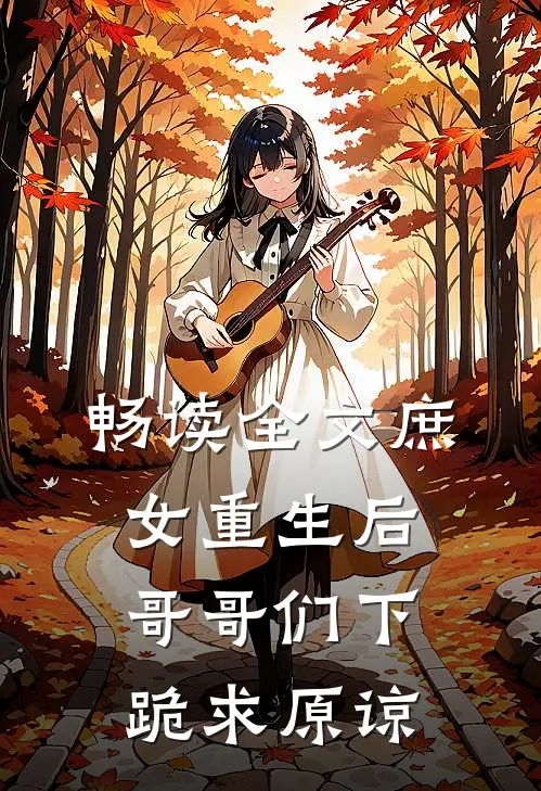 畅读全文庶女重生后，哥哥们下跪求原谅