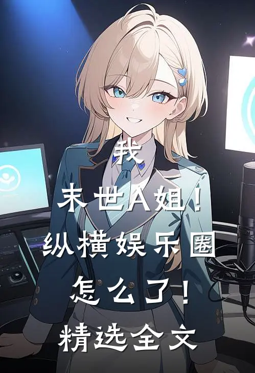 我，末世A姐！纵横娱乐圈怎么了！精选全文