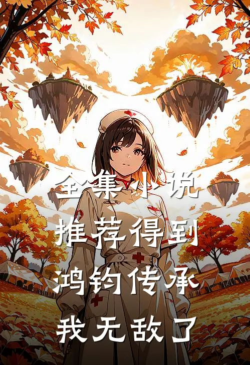 全集推荐得到鸿钧传承,我无敌了免费阅读