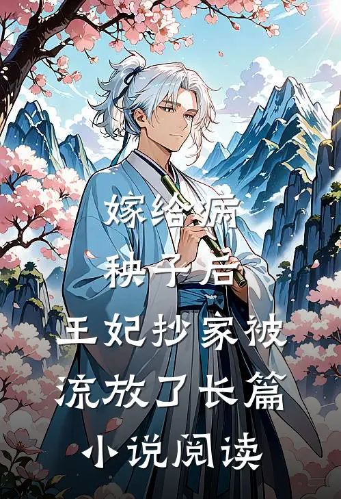 嫁给病秧子后，王妃抄家被流放了长篇小说阅读
