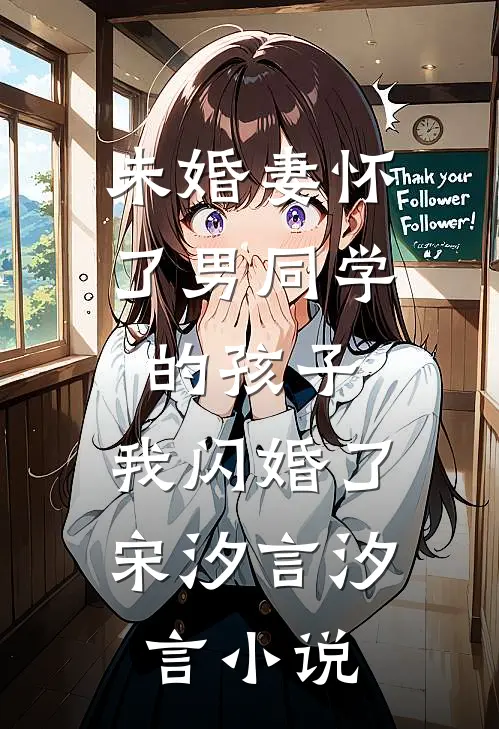 未婚妻怀了男同学的孩子，我闪婚了宋汐言汐言小说
