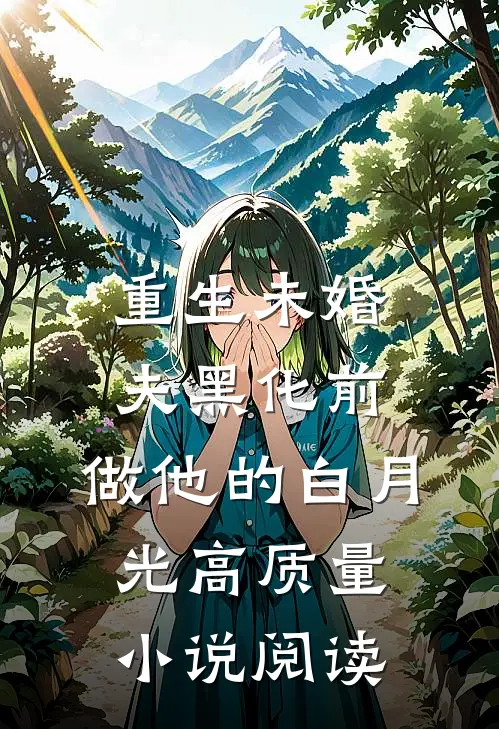 重生未婚夫黑化前，做他的白月光高质量小说阅读