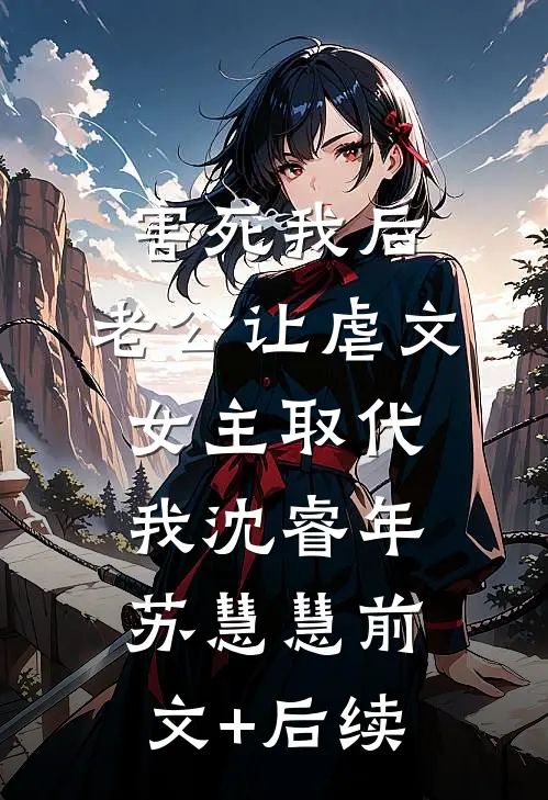 害死我后，老公让虐文女主取代我沈睿年苏慧慧前文+后续