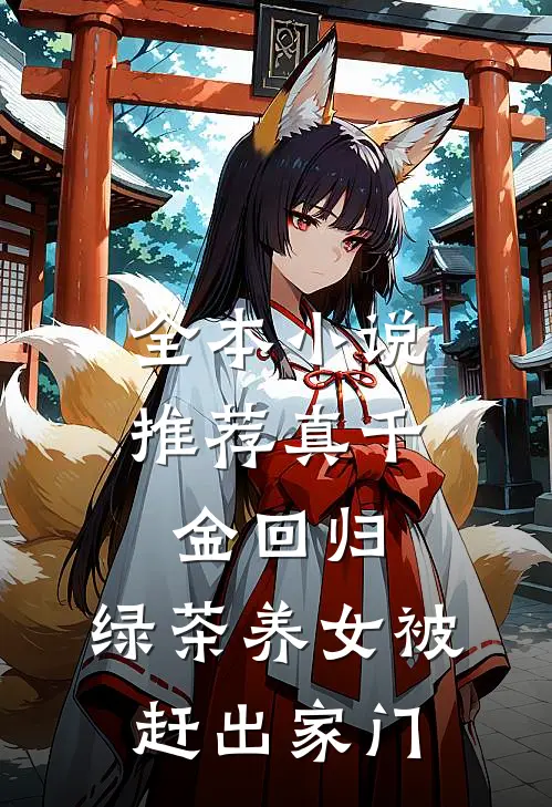 全本小说推荐真千金回归，绿茶养女被赶出家门