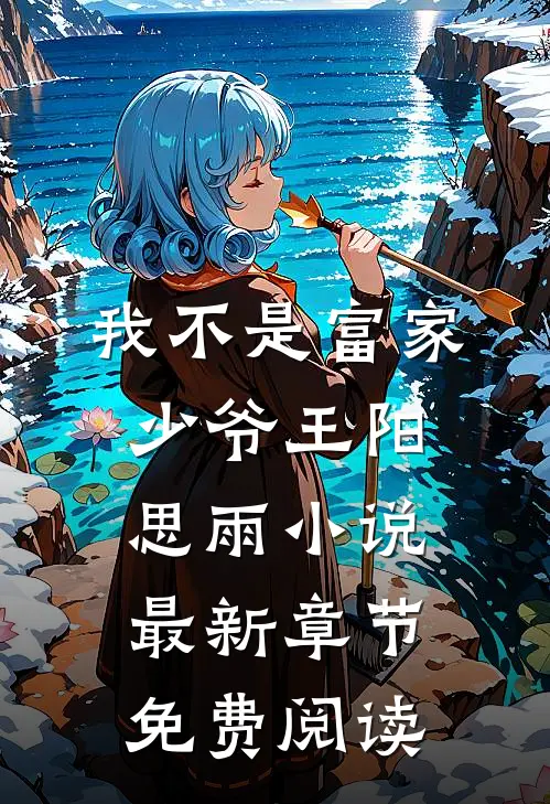 我不是富家少爷王阳思雨小说最新章节免费阅读