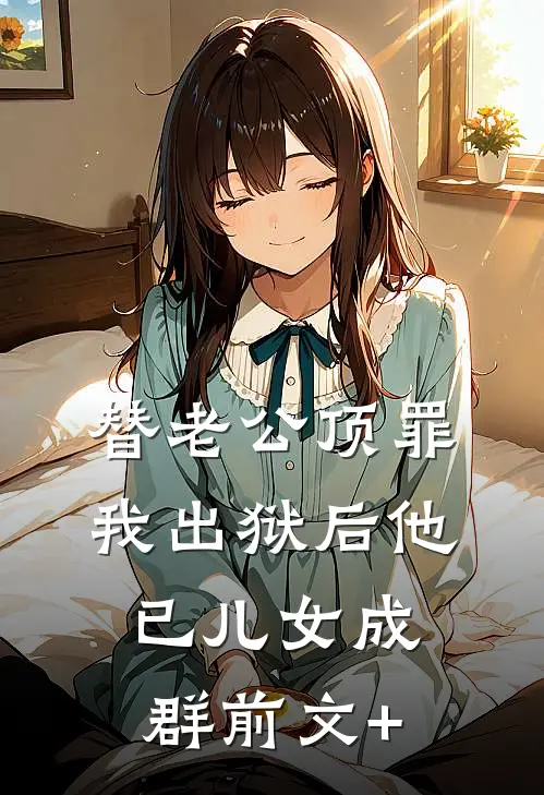替老公顶罪，我出狱后他已儿女成群前文+