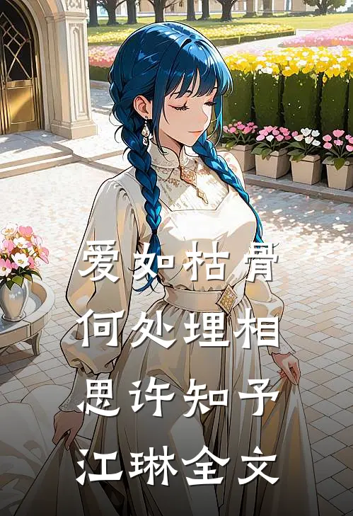 爱如枯骨，何处埋相思许知予江琳全文