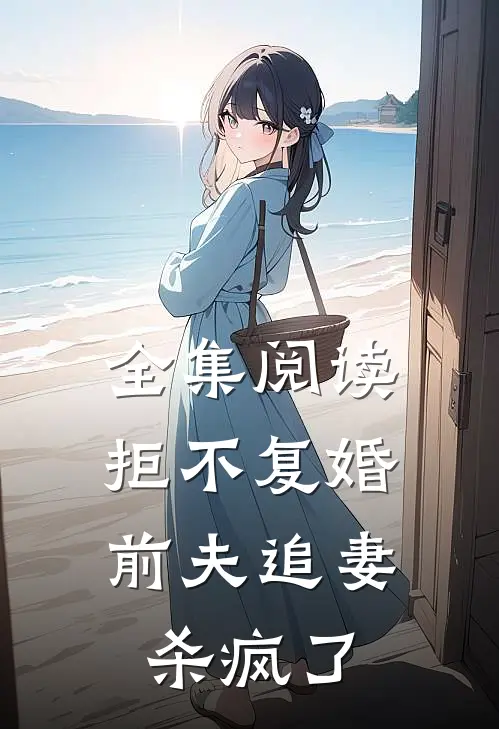 全集阅读拒不复婚：前夫追妻杀疯了